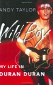 Wild Boy: My Life in Duran Duran - Andy Taylor