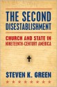 The Second Disestablishment: Church and State in Nineteenth-Century America - Steven Green