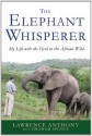 The Elephant Whisperer: My Life with the Herd in the African Wild - Lawrence Anthony, Graham Spence