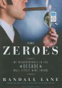 The Zeroes: My Misadventures in the Decade Wall Street Went Insane - Randall Lane