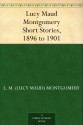 Lucy Maud Montgomery Short Stories: 1896 to 1901 - L.M. Montgomery