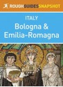 Bologna & Emilia-Romagna Rough Guides Snapshot Italy (includes Modena, Parma, Ravenna, Rimini and Ferrara) (Rough Guide to...) - Robert Andrews, Ros Belford, Jonathan Buckley, Martin Dunford, Tim Jepson, Lucy Ratcliffe, Celia Woolfrey