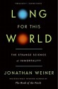 Long For This World: The Strange Science of Immortality - Jonathan Weiner