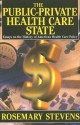 The Public-Private Health Care State: Essays on the History of American Health Care Policy - Rosemary Stevens