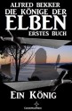 Ein König (Die Könige der Elben - Erstes Buch) (Alfred Bekker's Elben-Saga - Neuausgabe) (German Edition) - Alfred Bekker, Steve Mayer