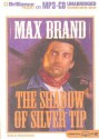 The Shadow of Silver Tip - Max Brand, Buck Schirner