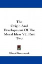 The Origin and Development of the Moral Ideas V2, Part Two - Edward Westermarck