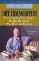 Hot Commodities: How Anyone Can Invest Profitably in the World's Best Market - Jim Rogers