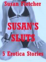 Susan's Sluts: First Lesbian Sex, First Anal Sex, Swingers, and More (Five Erotic Shorts) - Susan Fletcher