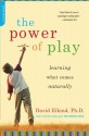 The Power of Play: How Spontaneous, Imaginative Activities Lead to Happier, Healthier Children - David Elkind