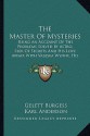 The Master of Mysteries: Being an Account of the Problems Solved by Astro, Seer of Secrets, and His Love Affair With Valeska Wynne His Assistant - Gelett Burgess, Karl Anderson, George Brehm