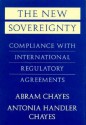 The New Sovereignty: Compliance with International Regulatory Agreements - Abram Chayes, Antonia Handler Chayes