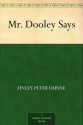 Mr. Dooley Says - Finley Peter Dunne