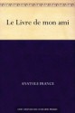 Le Livre de mon ami (French Edition) - Anatole France