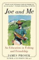 Joe and Me: An Education in Fishing and Friendship - James Prosek