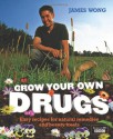 Grow Your Own Drugs: Easy Recipes for Natural Remedies and Beauty Treats - James Wong