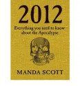 2012: Everything You Need to Know About the Apocalypse - Manda Scott