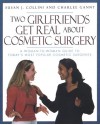 Two Girlfriends Get Real About: A woman-to-woman guide to today's most popular cosmetic procedures - Susan J. Collini, Charlee Ganny