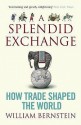 A Splendid Exchange: How Trade Shaped The World - William J. Bernstein