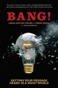 Bang!: Getting Your Message Heard in a Noisy World - Robin Koval, Linda Kaplan Thaler