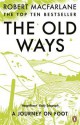 The Old Ways: A Journey On Foot - Robert Macfarlane