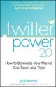 Twitter Power 2.0: How to Dominate Your Market One Tweet at a Time - Joel Comm