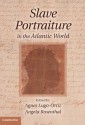 Slave Portraiture in the Atlantic World - Agnes Lugo-Ortiz, Angela Rosenthal