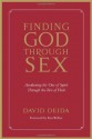 Finding God Through Sex: Awakening the One of Spirit Through the Two of Flesh - David Deida, Ken Wilber