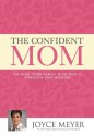 The Confident Mom: Guiding Your Family with God's Strength and Wisdom - Joyce Meyer