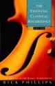 The Essential Classical Recordings: 100 CDs for Today's Listener - Rick Phillips