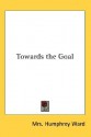 Towards the Goal - Mary Augusta Ward