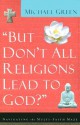 "But Don't All Religions Lead to God?" - Michael Green