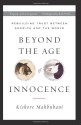 Beyond the Age of Innocence: Rebuilding Trust Between America and the World - Kishore Mahbubani