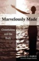 Marvelously Made: Gratefulness and the Body - Mary C. Earle