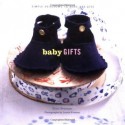 Baby Gifts: Simple Heirlooms to Make and Give - Ethel Brennan, Laurie Frankel