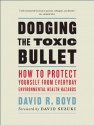 Dodging the Toxic Bullet: How to Protect Yourself from Everyday Environmental Health Hazards How to Protect Yourself from Everyday Environmental Health Hazards How to Protect Yourself from Everyday Environmental Health Hazards How to Protect Yourself f... - David R. Boyd, David Suzuki