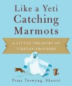 Like a Yeti Catching Marmots: A Little Treasury of Tibetan Proverbs - Shastri, Pema Tsewang, Josh Bartok