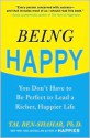 Being Happy: You Don't Have to Be Perfect to Lead a Richer, Happier Life - Tal Ben-Shahar