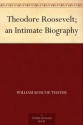 Theodore Roosevelt; an Intimate Biography - William Roscoe Thayer