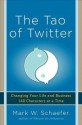 The Tao of Twitter: Changing Your Life and Business 140 Characters at a Time - Mark Schaefer