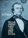 William Lowndes Yancey and the Coming of the Civil War (Civil War America) - Eric H. Walther