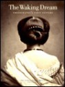 The Waking Dream: Photography's First Century: Selections from the Gilman Paper Company Collection - Maria Morris Hambourg