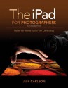 The Ipad for Photographers: Master the Newest Tool in Your Camera Bag - Jeff Carlson