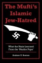 The Mufti's Islamic Jew-Hatred: What the Nazis Learned from the 'Muslim Pope' - Andrew G. Bostom