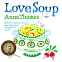 Love Soup: 160 All-New Vegetarian Recipes from the Author of The Vegetarian Epicure - Anna Thomas