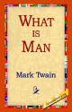 What Is Man? - Mark Twain