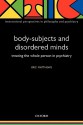 Body-Subjects and Disordered Minds: Treating the Whole Person in Psychiatry - Eric Matthews