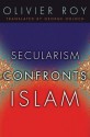 Secularism Confronts Islam - Olivier Roy, George Holoch