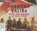 Shooting Balibo: Blood and Memory in East Timor - Tony Maniaty, Humphrey Bower