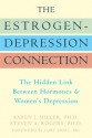 The Estrogen-Depression Connection: The Hidden Link Between Hormones and Women's Depression - Karen J. Miller, Steven A. Rogers, Steven Rogers